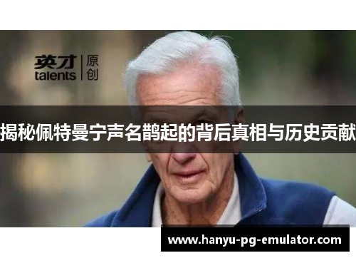 揭秘佩特曼宁声名鹊起的背后真相与历史贡献