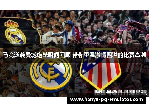 马竞逆袭曼城绝杀瞬间回顾 带你重温激情四溢的比赛高潮