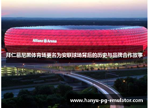 拜仁慕尼黑体育场更名为安联球场背后的历史与品牌合作故事 拜仁慕尼黑体育场更名为安联球场背后的历史与品牌合作故事