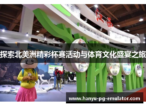 探索北美洲精彩杯赛活动与体育文化盛宴之旅