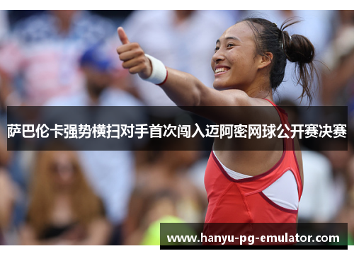 萨巴伦卡强势横扫对手首次闯入迈阿密网球公开赛决赛