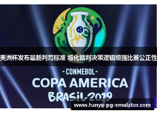 美洲杯发布最新判罚标准 细化裁判决策逻辑增强比赛公正性
