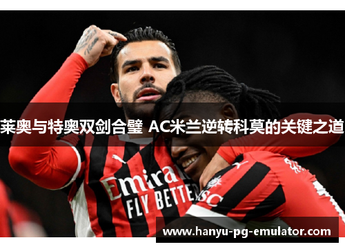 莱奥与特奥双剑合璧 AC米兰逆转科莫的关键之道