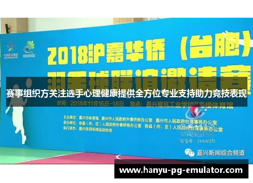 赛事组织方关注选手心理健康提供全方位专业支持助力竞技表现 赛事组织方关注选手心理健康提供全方位专业支持助力竞技表现